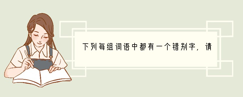 下列每组词语中都有一个错别字，请用横线标出，并将正确字写在横线上。A．毛骨竦然　